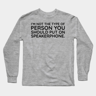 I'm not the person to put on speakerphone Long Sleeve T-Shirt