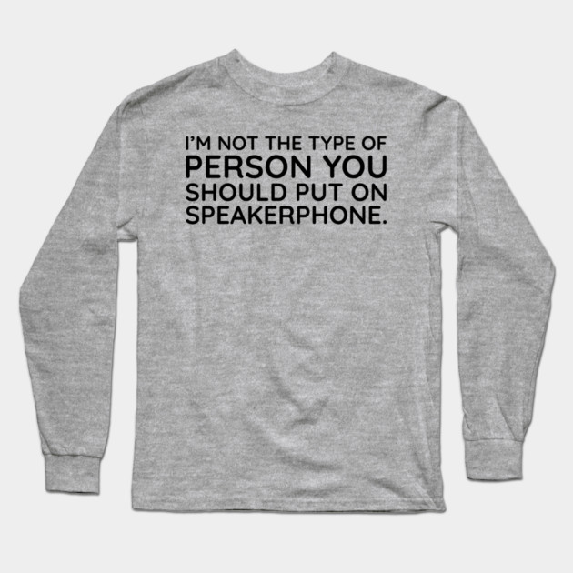 I'm not the person to put on speakerphone Long Sleeve T-Shirt by UrbanLifeApparel