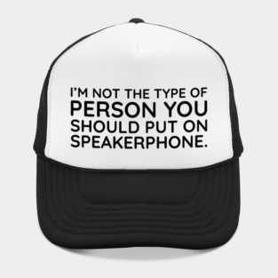 I'm not the person to put on speakerphone Hat