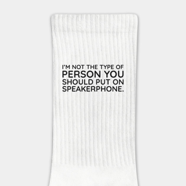 I'm not the person to put on speakerphone by UrbanLifeApparel