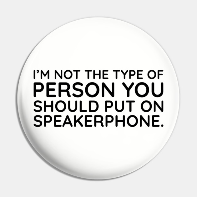 I'm not the person to put on speakerphone Pin by UrbanLifeApparel