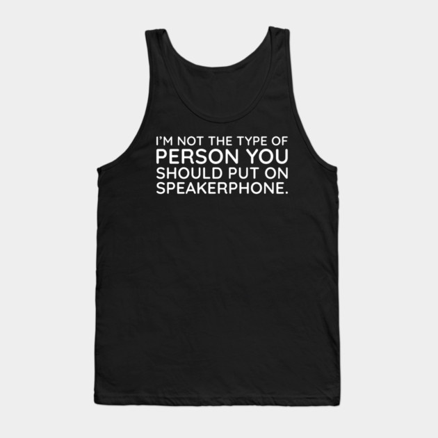 I'm not the person to put on speakerphone Tank Top by UrbanLifeApparel