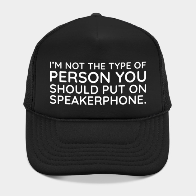 I'm not the person to put on speakerphone by UrbanLifeApparel