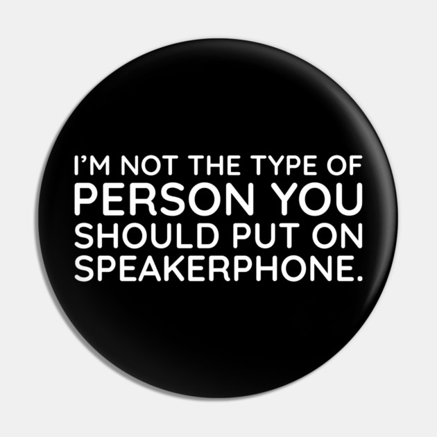 I'm not the person to put on speakerphone Pin by UrbanLifeApparel