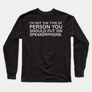 I'm not the person to put on speakerphone Long Sleeve T-Shirt