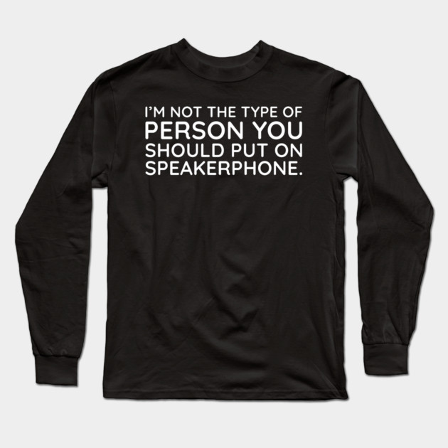 I'm not the person to put on speakerphone Long Sleeve T-Shirt by UrbanLifeApparel