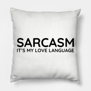 Sarcasm it's my love language Pillow