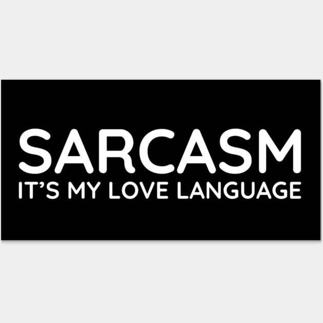 Sarcasm it's my love language Wall Art by UrbanLifeApparel