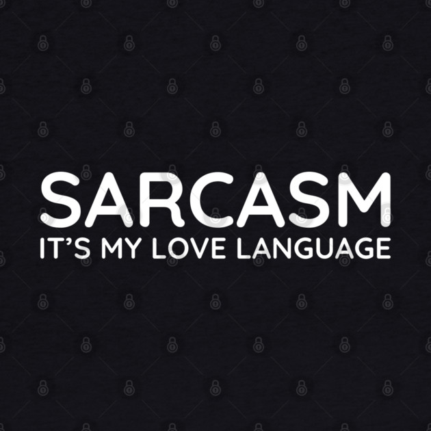 Sarcasm it's my love language by UrbanLifeApparel