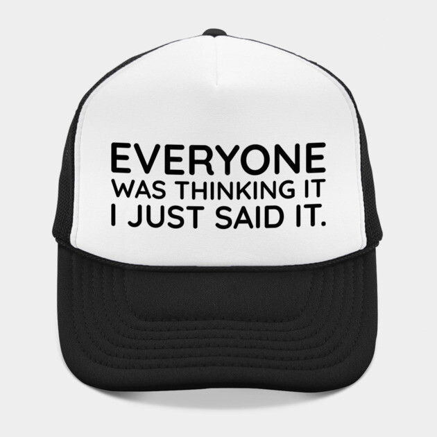 Everyone was thinking it I just said it by UrbanLifeApparel