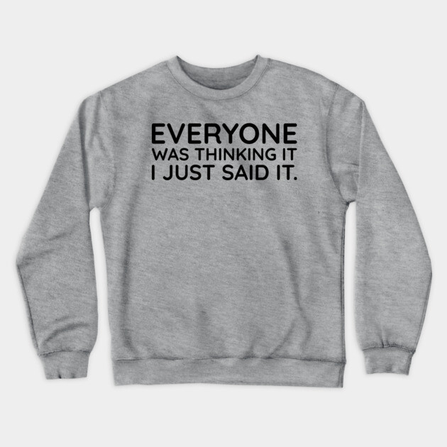 Everyone was thinking it I just said it Crewneck Sweatshirt by UrbanLifeApparel