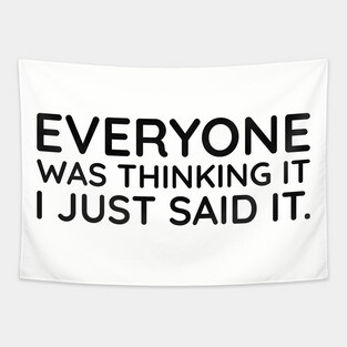 Everyone was thinking it I just said it Tapestry