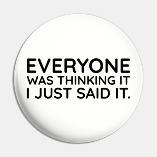 Everyone was thinking it I just said it Pin