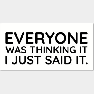 Everyone was thinking it I just said it Posters and Art