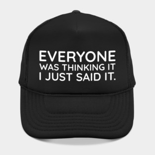 Everyone was thinking it I just said it Hat