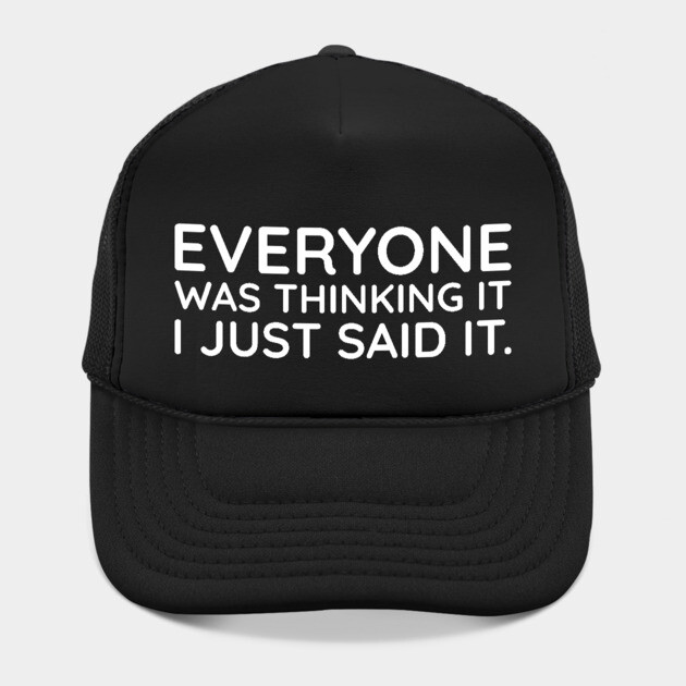 Everyone was thinking it I just said it by UrbanLifeApparel
