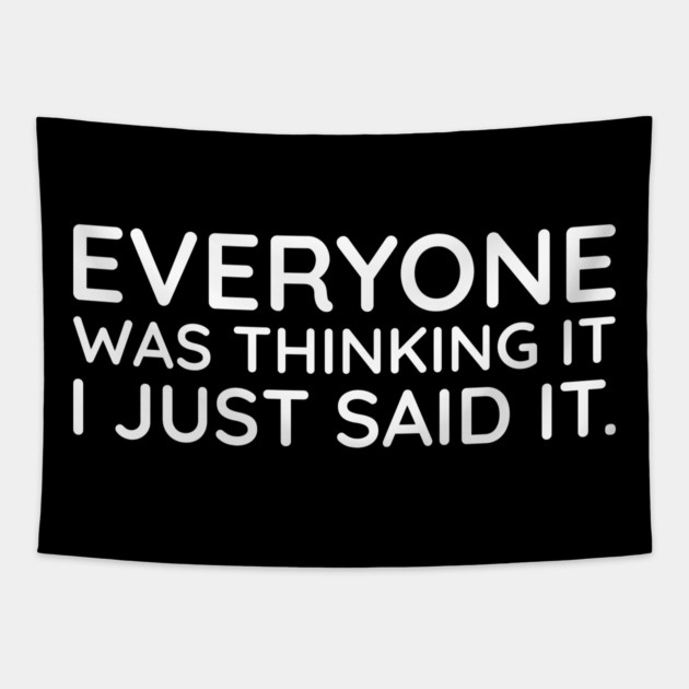 Everyone was thinking it I just said it Tapestry by UrbanLifeApparel