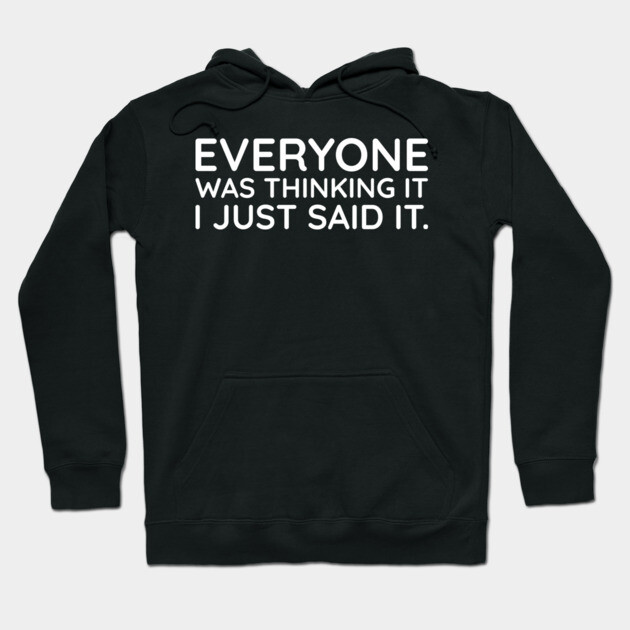 Everyone was thinking it I just said it Hoodie by UrbanLifeApparel