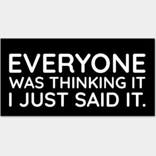 Everyone was thinking it I just said it Posters and Art