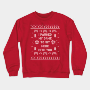 I Paused My Game To Sit Here Christmas Ugly Sweater Design Crewneck Sweatshirt