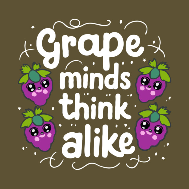 Grape Minds Think Alike by The WYLD Tribe
