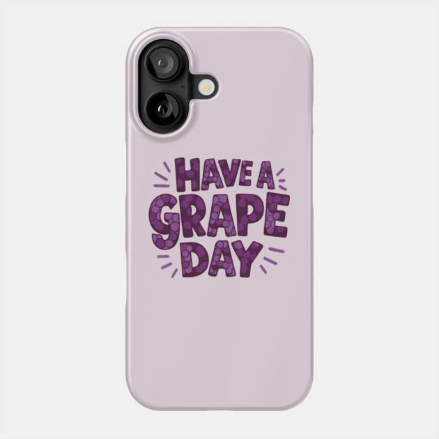 Have A Grape Day Phone Case by The WYLD Tribe