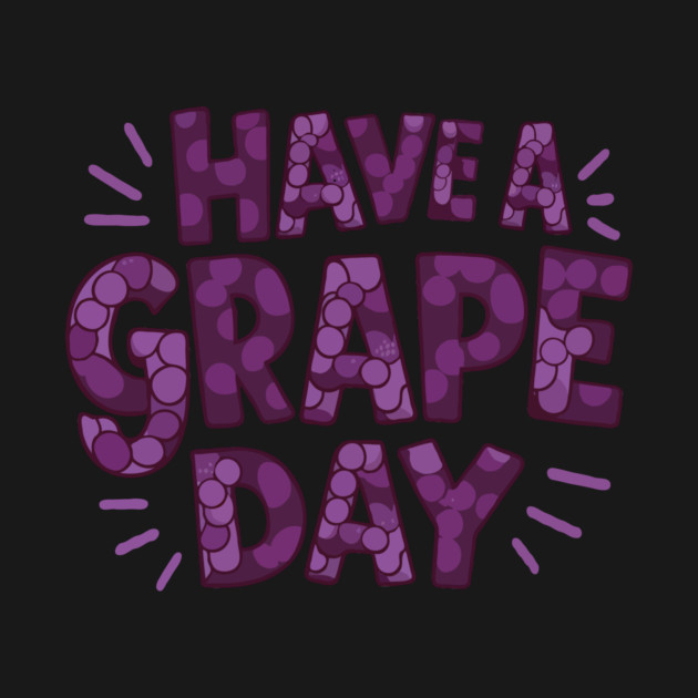 Have A Grape Day by The WYLD Tribe