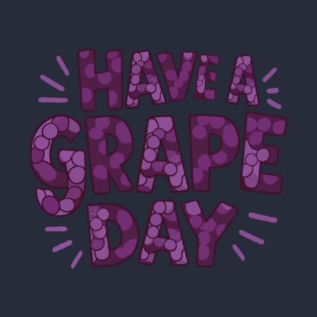 Have A Grape Day by The WYLD Tribe