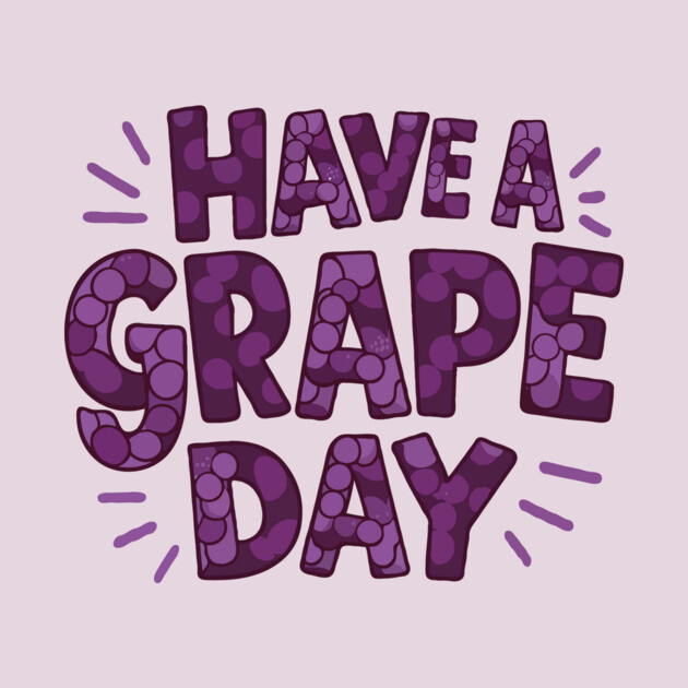 Have A Grape Day by The WYLD Tribe