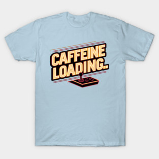 Caffeine Loading – Funny Coffee Gamer Quote Graphic T-Shirt