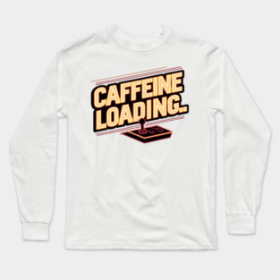 Caffeine Loading – Funny Coffee Gamer Quote Graphic Long Sleeve T-Shirt