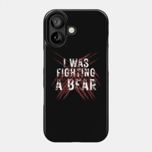 I Was Fighting A Bear Phone Case
