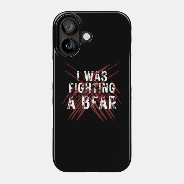I Was Fighting A Bear Phone Case by The WYLD Tribe