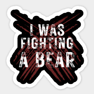 I Was Fighting A Bear Sticker
