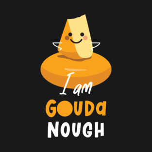 I Am Gouda Nough T-Shirt