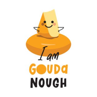 I Am Gouda Nough T-Shirt