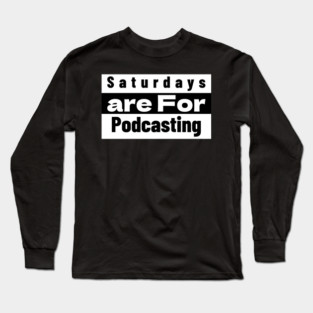 Saturdays Are for Podcasting Long Sleeve T-Shirt