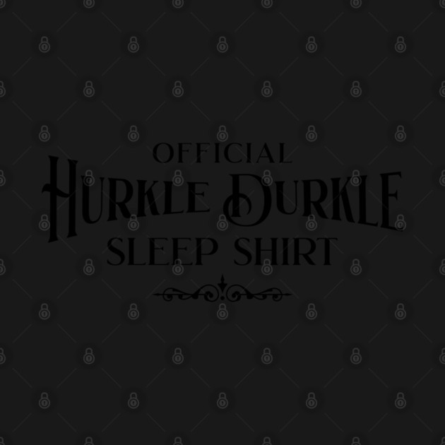 This is my Official Hurkle Durkle Sleep Shirt by Luxinda