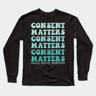 Consent Matters: Stand Up Against Sexual Assault Long Sleeve T-Shirt