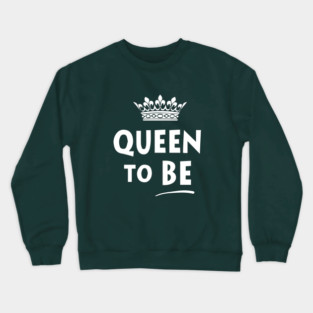 Queen To Be Crewneck Sweatshirt