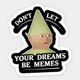 Don't Let Your Dreams Be Memes Sticker