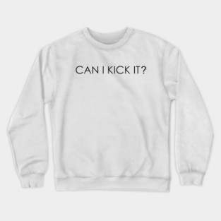 Can I Kick It Crewneck Sweatshirt