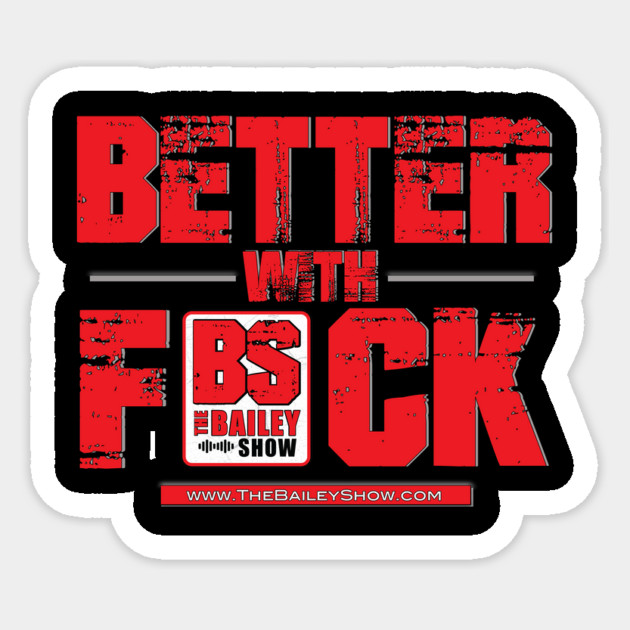 THE BS BETTER WITH F*** Sticker by BPX (Bailey Podcast XChange) Merch