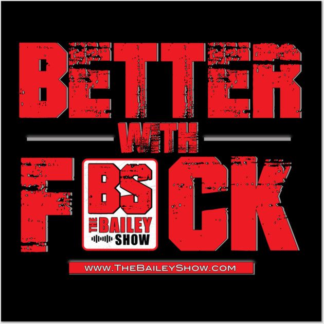THE BS BETTER WITH F*** Wall Art by BPX (Bailey Podcast XChange) Merch