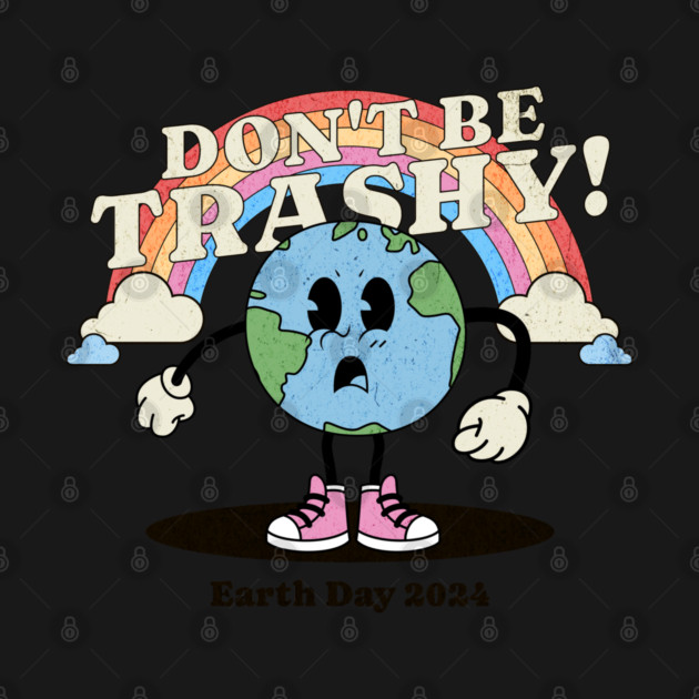 Earth Day 2024 - Don't Be Trashy - Earth Day 2024 by Yesteeyear