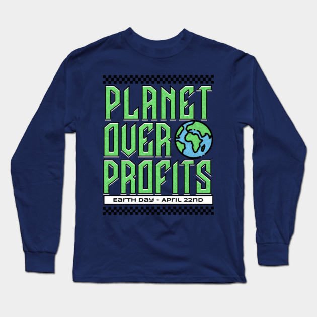 Earth Day - Planet Over Profits - April 22nd Earth Day 2026 Long Sleeve T-Shirt by Yesteeyear