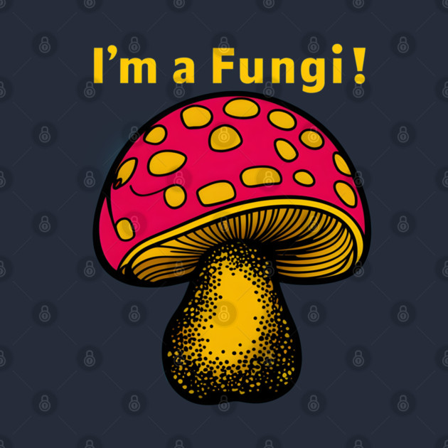 I’m a Fungi – Funny Mushroom Pun Everyday Humor Graphic by MakerMind8.2