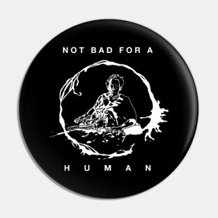 Not Bad For A Human Pin