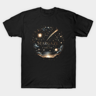 Stargaze and Dream – Cosmic Galaxy Inspirational Artwork Gift T-Shirt