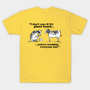 I Don’t Care If It’s Plant Based T-Shirt